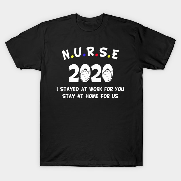 Nurse 2020 i stayed at work for you, stay at home for us gift T-Shirt by salah_698